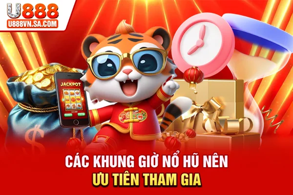 Các khung giờ nổ hũ nên ưu tiên tham gia