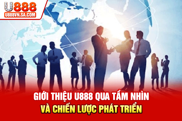Giới Thiệu U888 – Nền Tảng Cá Cược Chuyên Nghiệp, Uy Tín % Giới thiệu U888 qua tầm nhìn và chiến lược phát triển