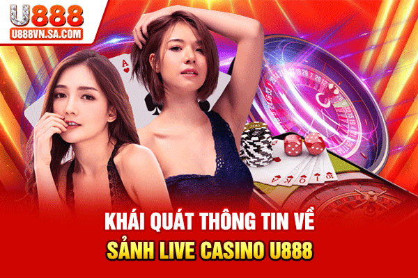 Khái quát thông tin về sảnh Live Casino U888