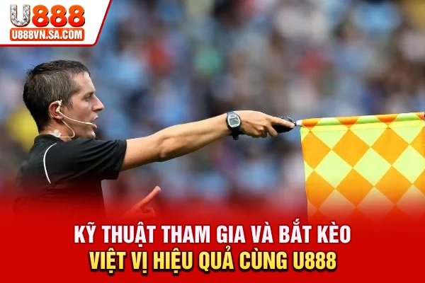 Kỹ thuật tham gia và bắt kèo việt vị hiệu quả cùng U888