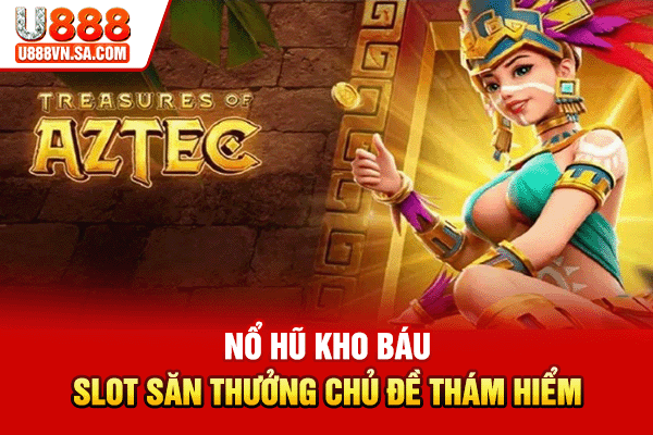 Nổ Hũ Kho Báu - Slot Săn Thưởng Chủ Đề Thám Hiểm % Nổ Hũ Kho Báu - Slot Săn Thưởng Chủ Đề Thám Hiểm