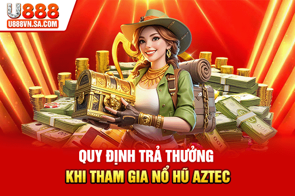 Kho Báu Aztec - Game Slot Săn Thưởng Hay Nhất % Quy định trả thưởng khi tham gia nổ hũ Aztec