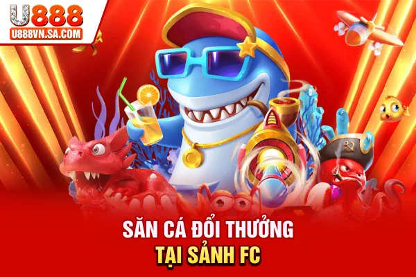 Săn cá đổi thưởng tại sảnh FC