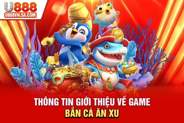 Thông tin giới thiệu về game bắn cá ăn xu