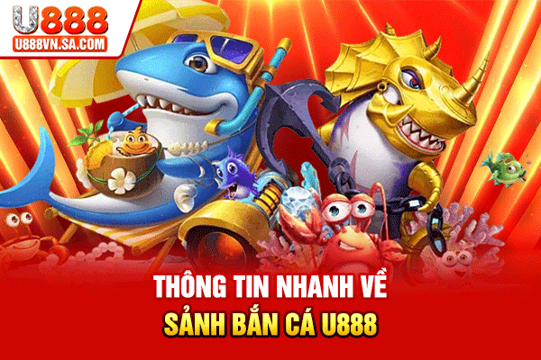 Thông tin nhanh về sảnh bắn cá U888