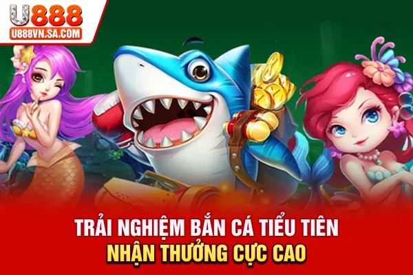 Trải nghiệm Bắn cá Tiểu Tiên nhận thưởng cực cao