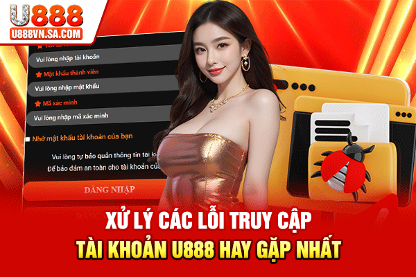 Xử lý các lỗi truy cập tài khoản U888 hay gặp nhất